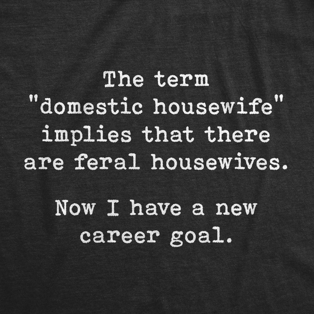 Womens Domestic Housewife Implies Feral Housewives Tshirt Funny Sarcastic Mom Adulting Novelty Tee Image 2