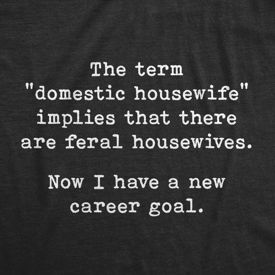 Womens Domestic Housewife Implies Feral Housewives Tshirt Funny Sarcastic Mom Adulting Novelty Tee Image 2