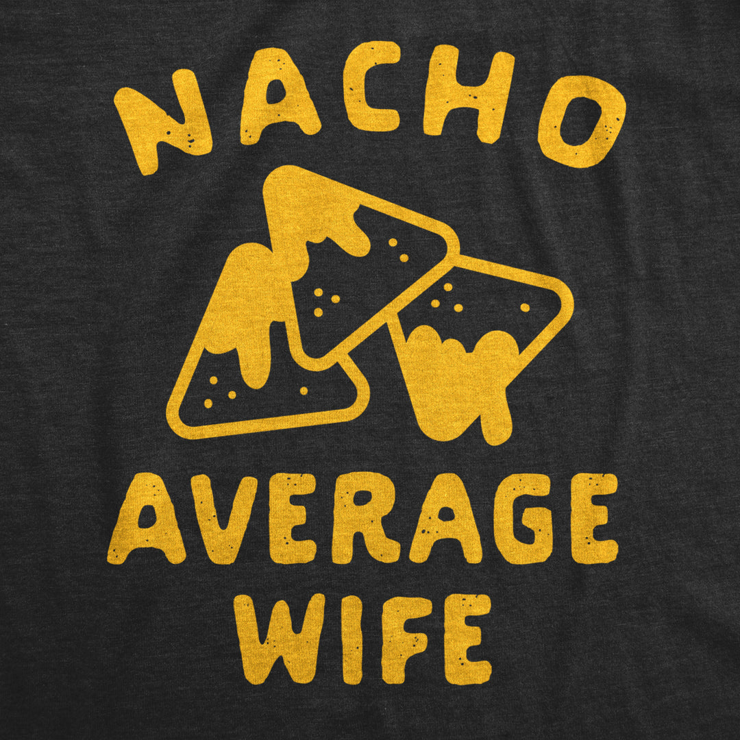 Womens Nacho Average Wife Tshirt Funny Family Queso Tortilla Chip Graphic Novelty Tee Image 2