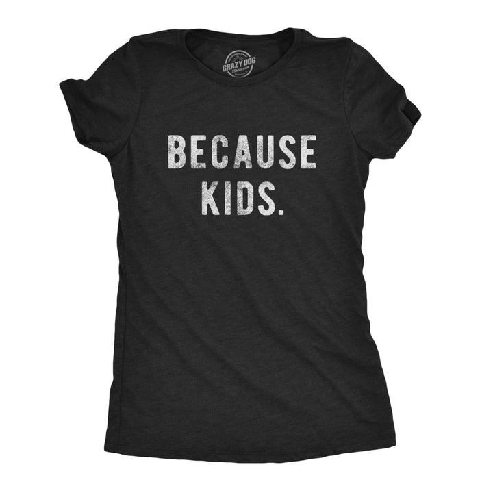 Womens Because Kids Tshirt Funny Adulting Parenting Novelty Graphic Tee Image 1