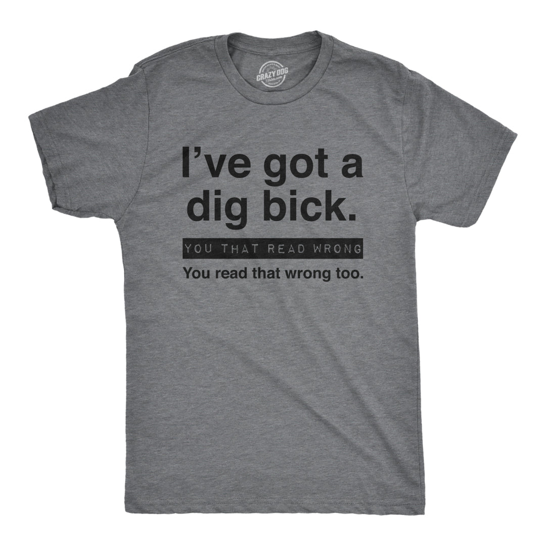 Mens Ive Got A Dig Bick You That Read Wrong You Read That Wrong Too Graphic Tee Image 1