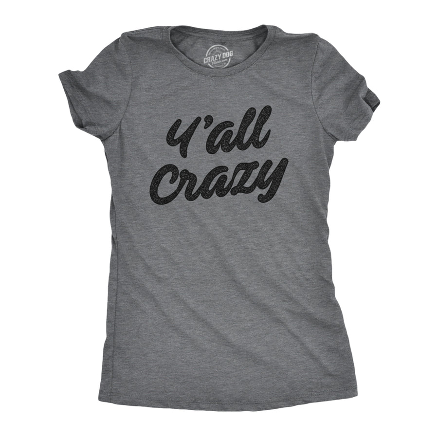Womens YAll Crazy Tshirt Funny Nuts Sarcastic Insane Graphic Novelty Tee Image 1