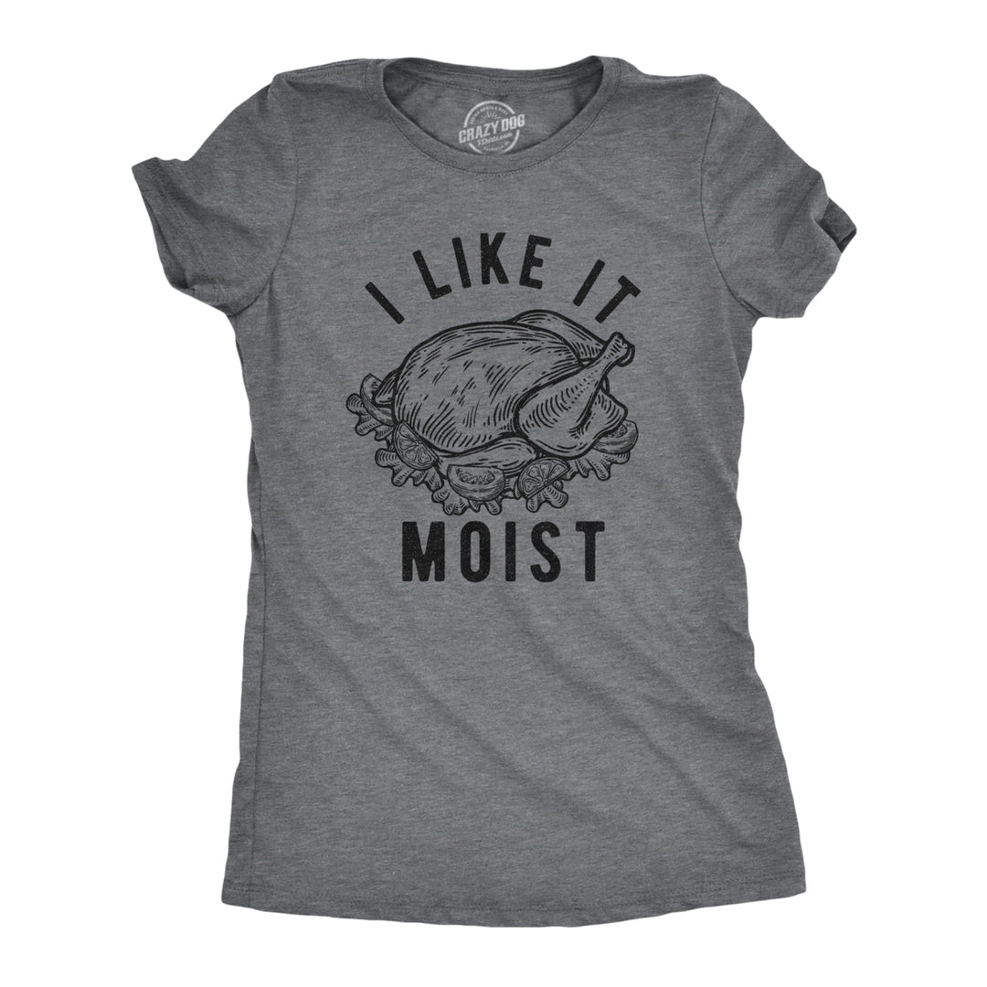 Womens I Like It Moist Tshirt Funny Thanksgiving Turkey Dinner Graphic Novelty Tee Image 1