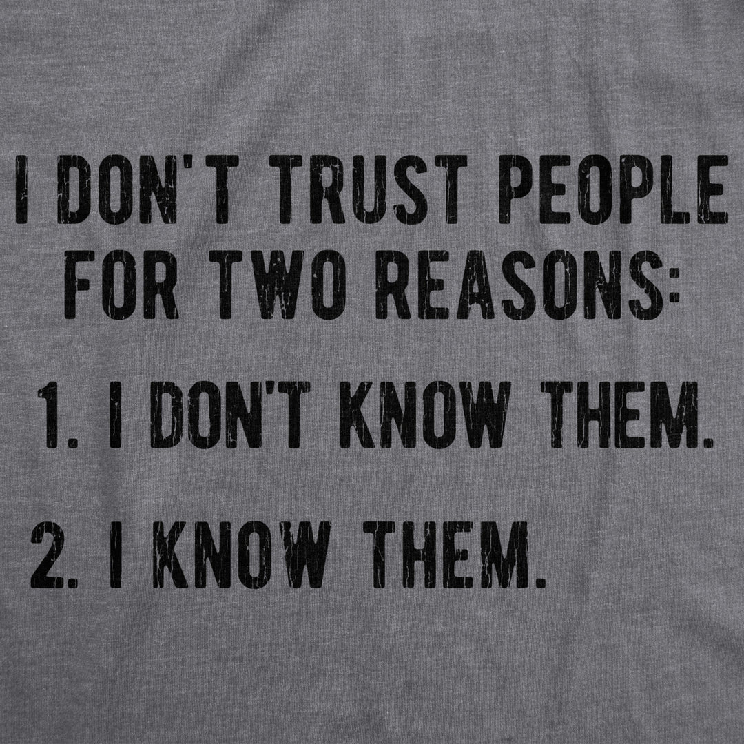 Mens I Don?t Trust People For Two Reasons: I Dont Know Them I Know Them Tshirt Funny Tee Image 2