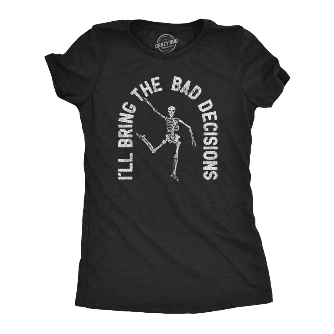 Womens Ill Bring The Bad Decisions Tshirt Funny Skeleton Party Halloween Graphic Novelty Tee Image 1