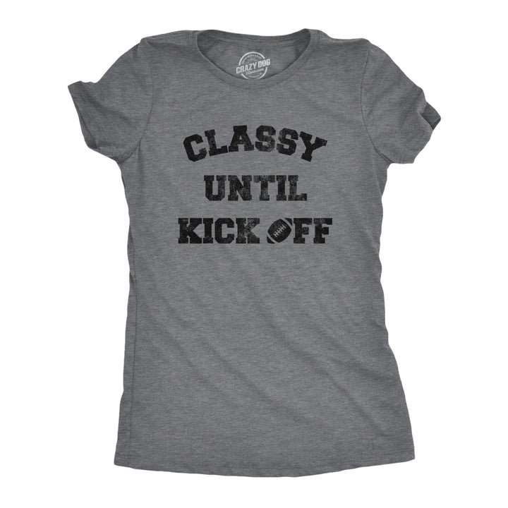 Womens Classy Until Kickoff Tshirt Funny Football Sunday Party Tailgate Big Game Graphic Tee Image 1