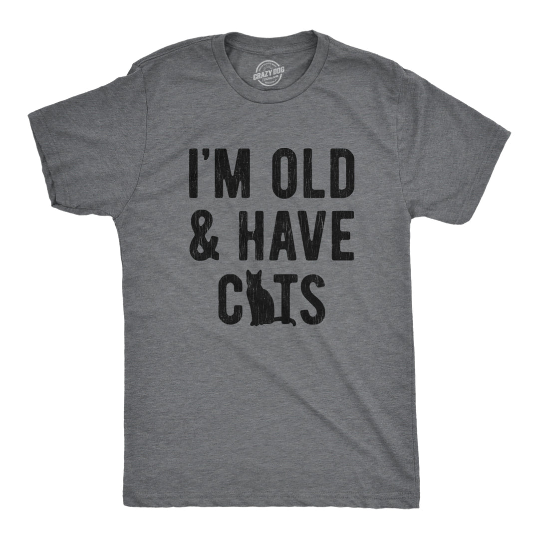 Mens Im Old And I Have Cats Tshirt Funny Crazy Cat Dad Kitty Lover Graphic Tee Image 1