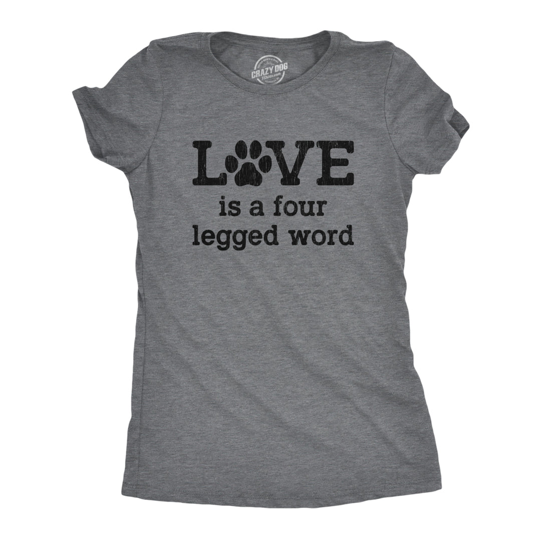 Womens Love Is A Four Legged Word Tshirt Funny Pet Puppy Dog Animal Lover Cute Tee Image 1