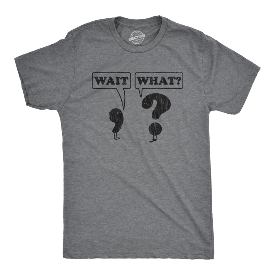 Mens Wait What Tshirt Funny Questioning Punctuation Grammar Graphic Novelty Tee Image 1