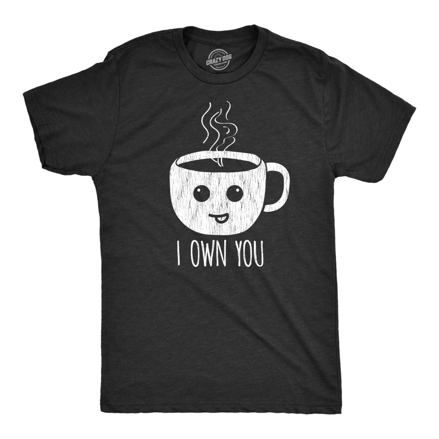 Mens I Own You Coffee Tshirt Funny Caffeine Morning Cup Graphic Novelty Tee Image 1