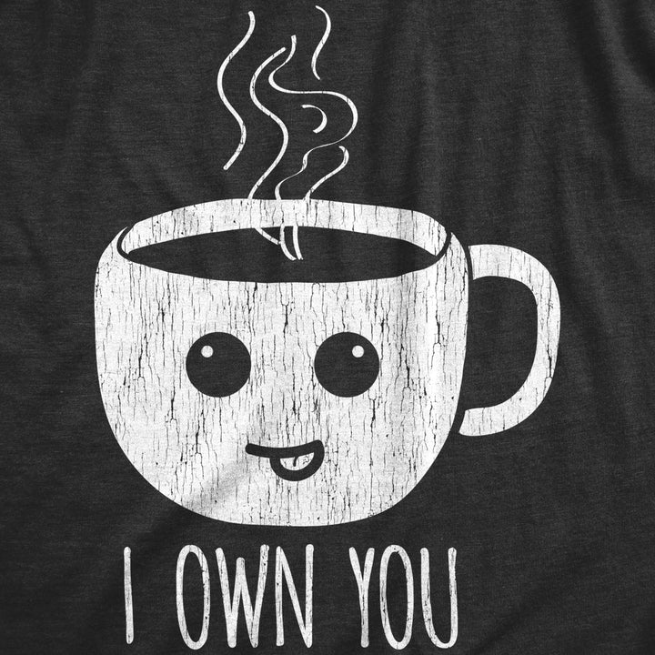 Mens I Own You Coffee Tshirt Funny Caffeine Morning Cup Graphic Novelty Tee Image 2