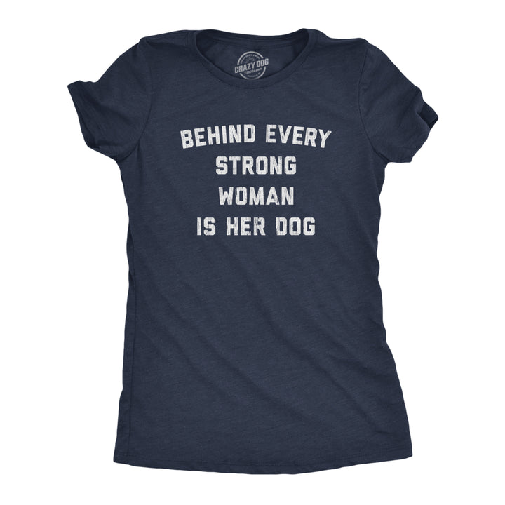 Womens Behind Every Strong Woman Is Her Dog Tshirt Funny Pet Puppy Animal Lover Novelty Tee Image 1