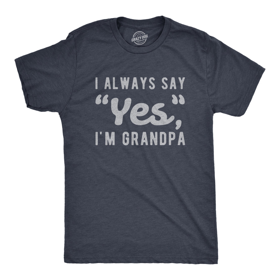 Mens I Always Say Yes Im Grandpa Tshirt Cute Mothers Day Papa Grandparents Graphic Tee Image 1