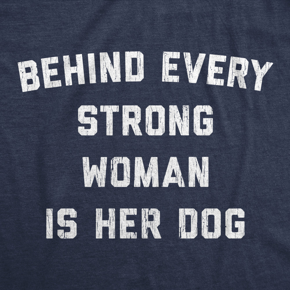 Womens Behind Every Strong Woman Is Her Dog Tshirt Funny Pet Puppy Animal Lover Novelty Tee Image 2