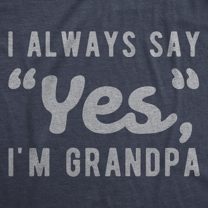 Mens I Always Say Yes Im Grandpa Tshirt Cute Mothers Day Papa Grandparents Graphic Tee Image 2