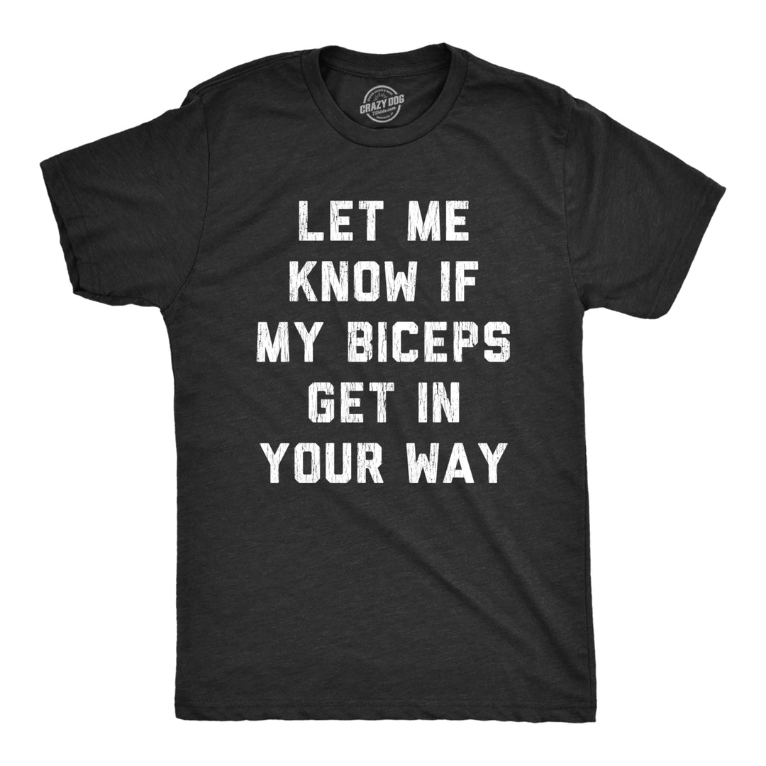 Mens Let Me Know If My Biceps Get In Your Way Tshirt Funny Workout Fitness Gym Graphic Tee Image 1