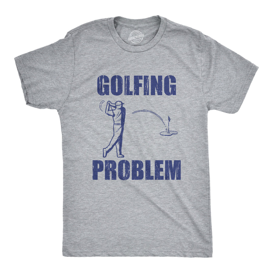 Mens Golfing Problem Tshirt Funny Sports Fathers Day Hole In One Addict Graphic Novelty Tee Image 1