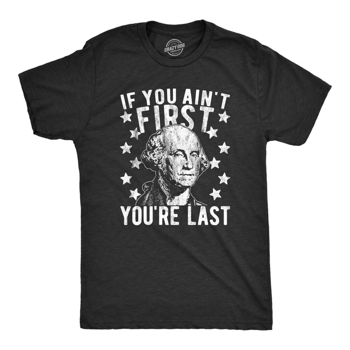 Mens If You Aint First Youre Last Tshirt Funny President George Washington 4th of July Tee Image 1