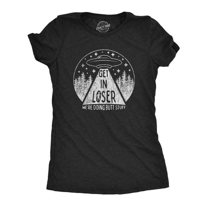 Womens Get In Loser Were Doing Butt Stuff Tshirt Funny Alien Probe Graphic Tee Image 1