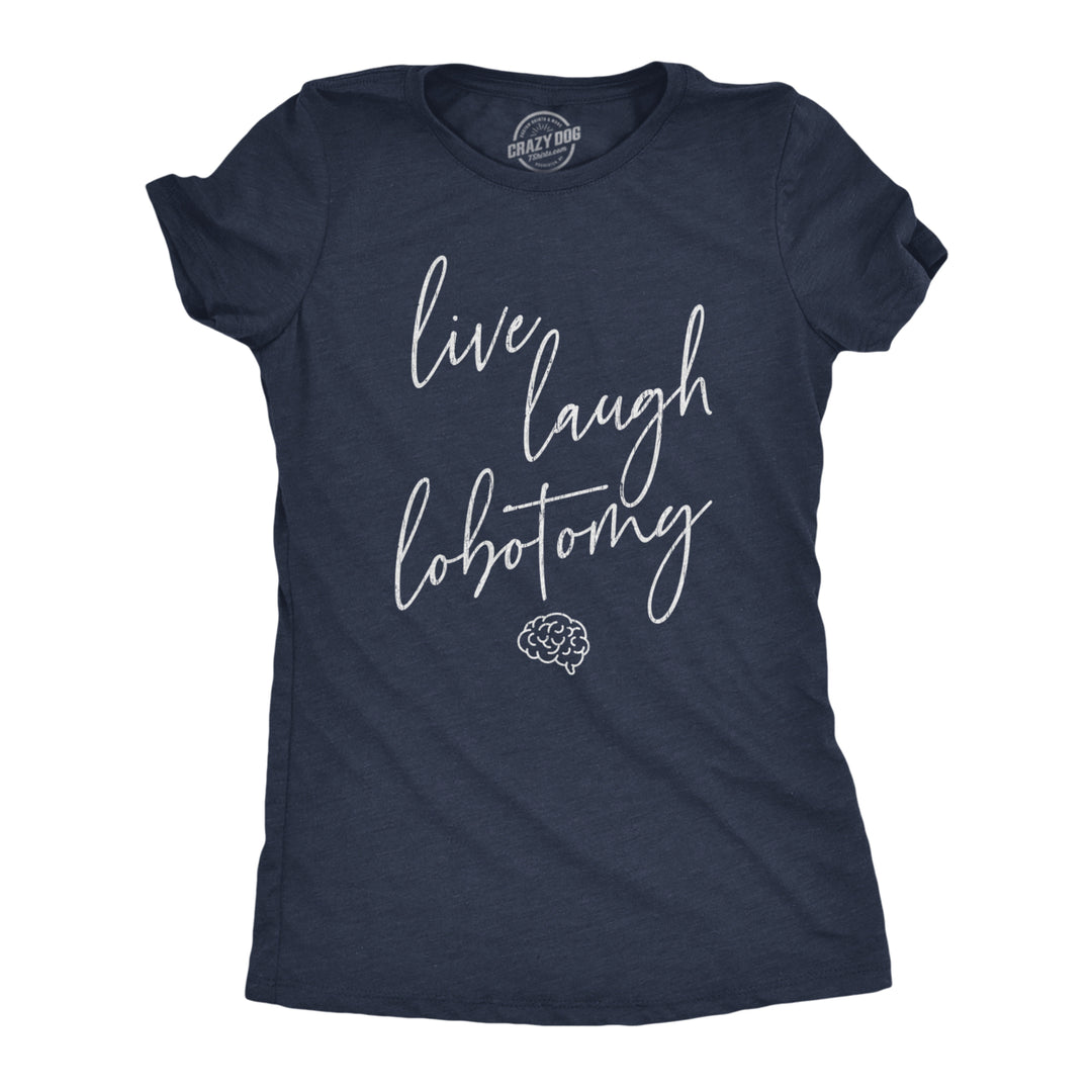 Womens Live Laugh Lobotomy Tshirt Funny Sarcastic Mocking Graphic Novelty Tee Image 1