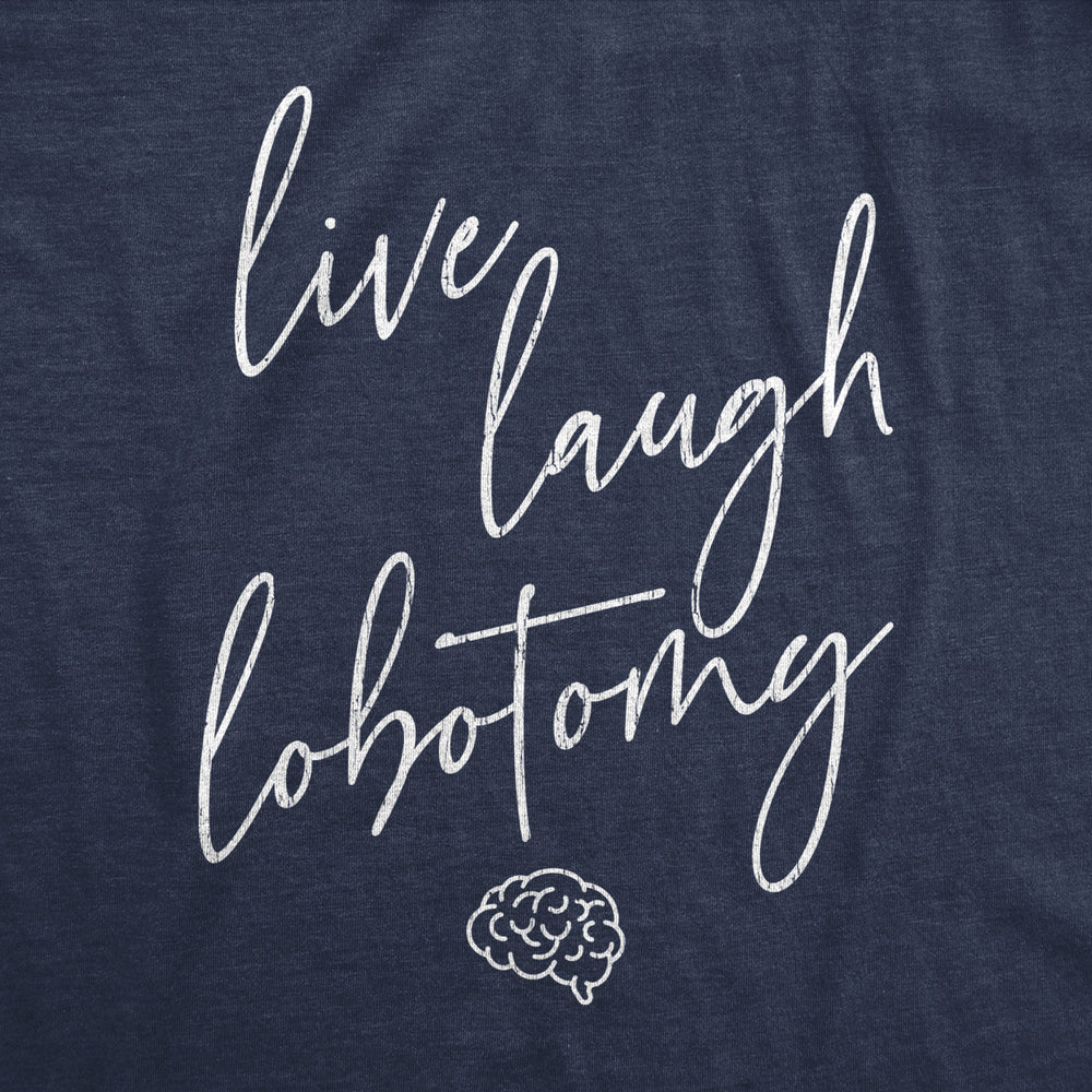 Womens Live Laugh Lobotomy Tshirt Funny Sarcastic Mocking Graphic Novelty Tee Image 2