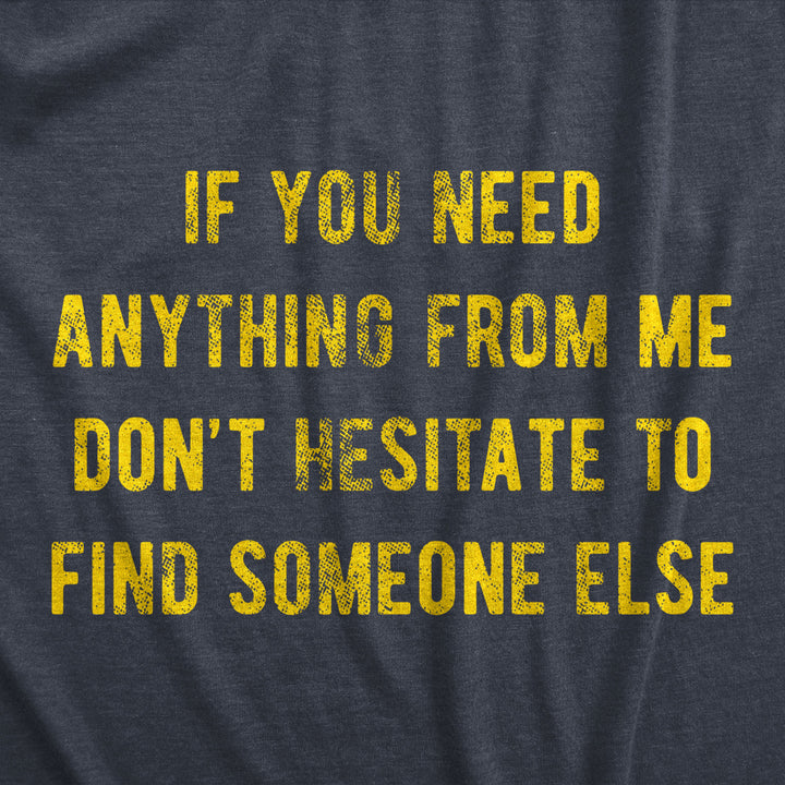 Mens If You Need Anything From Me Find Someone Else Humor Saying Hilarious Shirt Image 2