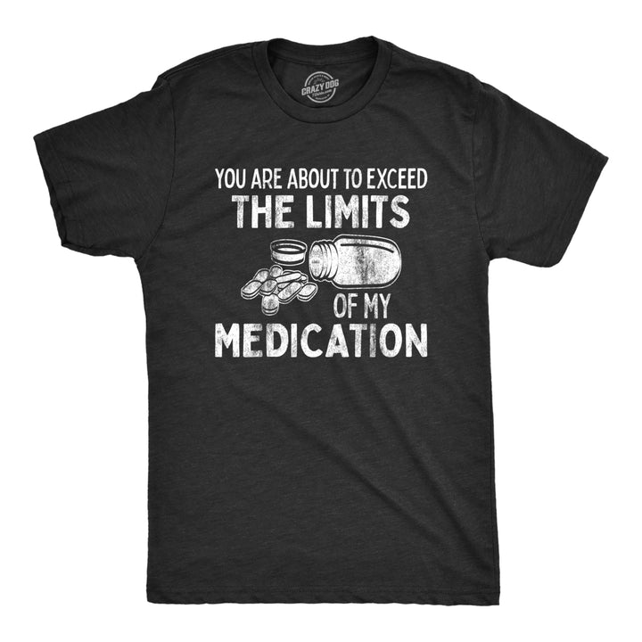 Mens You Are About To Exceed The Limits Of My Medication Funny Retirement Shirt Image 1