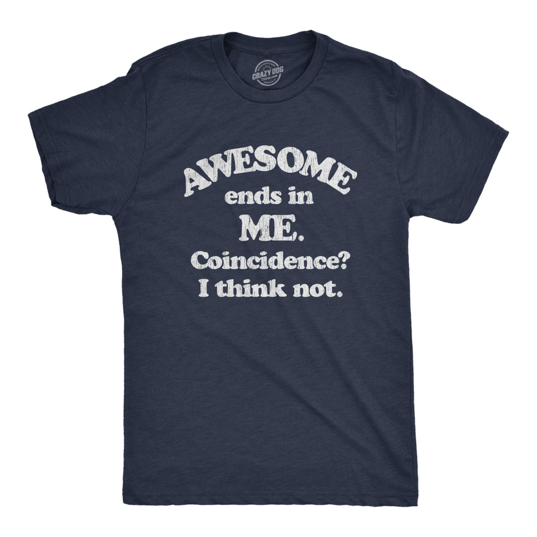 Mens Awesome Ends In Me Coincidence? Funny Sarcasm Hilarious Graphic T-Shirt Image 1