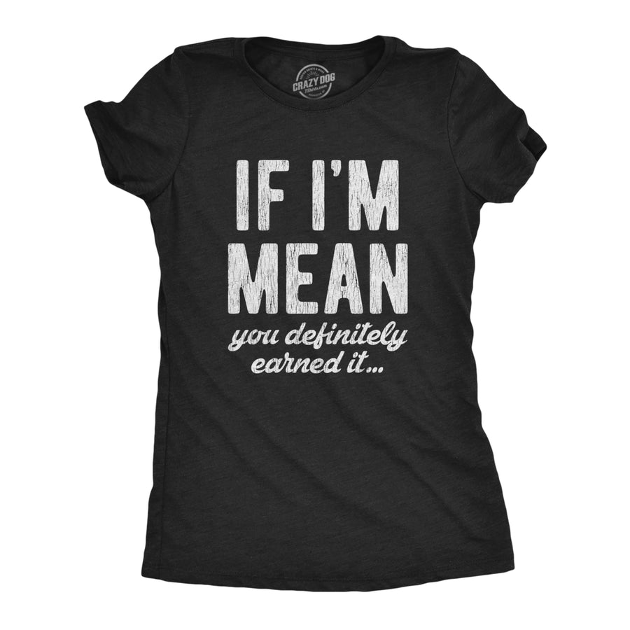 Womens If Im Mean You Definitely Earned It T shirt Funny Sarcastic Rude Novelty Image 1