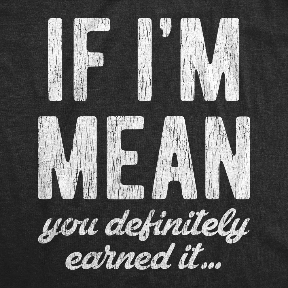 Womens If Im Mean You Definitely Earned It T shirt Funny Sarcastic Rude Novelty Image 2