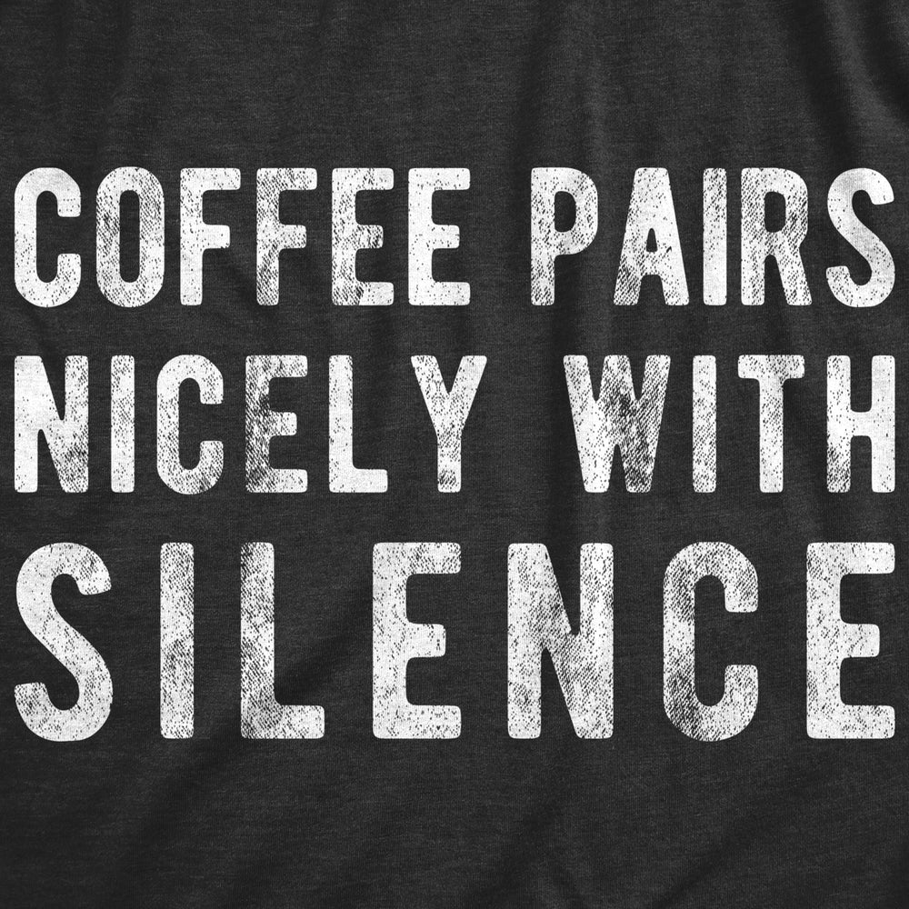 Womens Coffee Pairs Nicely With Silence T shirt Funny Sarcasm Caffeine Joke Top Image 2