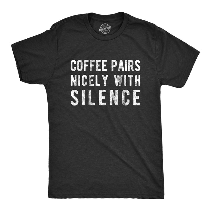 Mens Coffee Pairs Nicely With Silence T shirt Funny Sarcasm Caffeine Joke Top Image 1