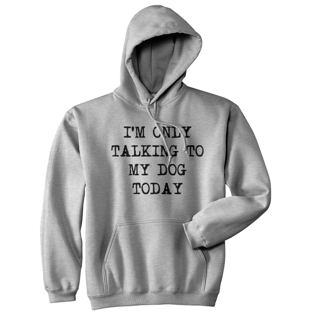 Im Only Talking To My Dog Today Hoodie Funny Puppy Joke Cool Graphic Sweatshirt Image 1