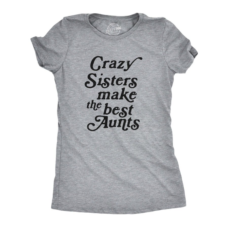 Womens Crazy Sisters Make The Best Aunts Tshirt Funny Family Niece Nephew Tee Image 1