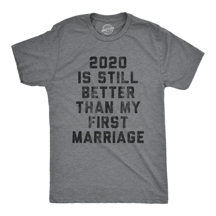 Mens 2020 Is Still Better Than My First Marriage Tshirt Funny Quarantine Graphic Tee Image 1