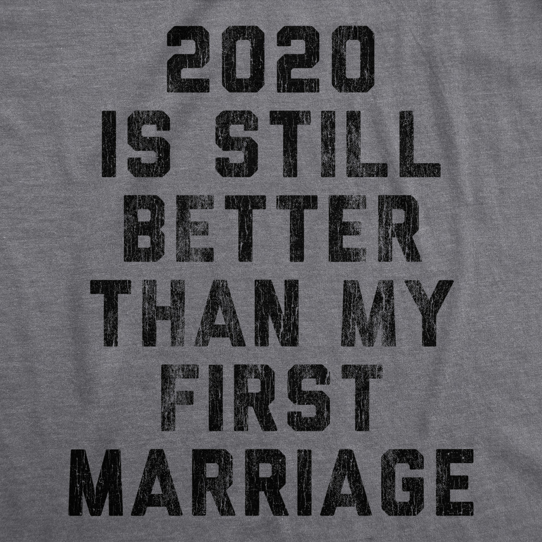 Mens 2020 Is Still Better Than My First Marriage Tshirt Funny Quarantine Graphic Tee Image 2