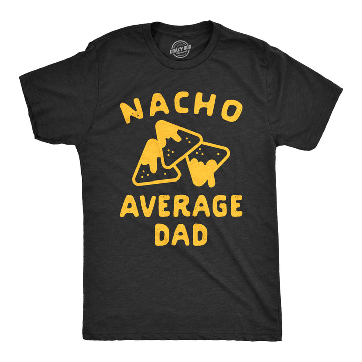 Mens Nacho Average Dad Tshirt Funny Family Queso Tortilla Chip Graphic Novelty Tee Image 1