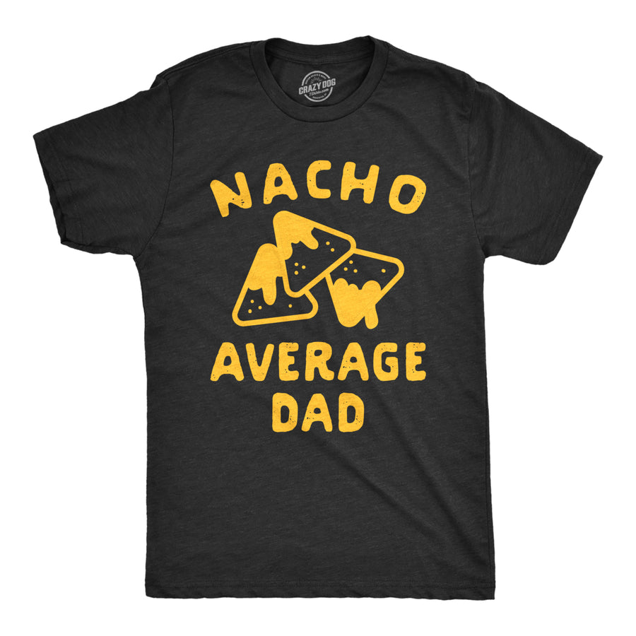 Mens Nacho Average Dad Tshirt Funny Family Queso Tortilla Chip Graphic Novelty Tee Image 1