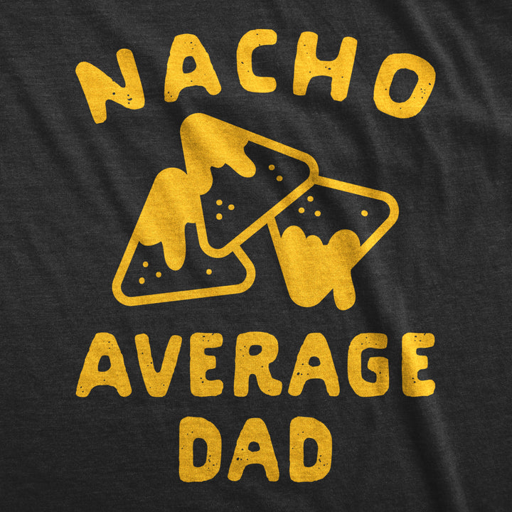 Mens Nacho Average Dad Tshirt Funny Family Queso Tortilla Chip Graphic Novelty Tee Image 2