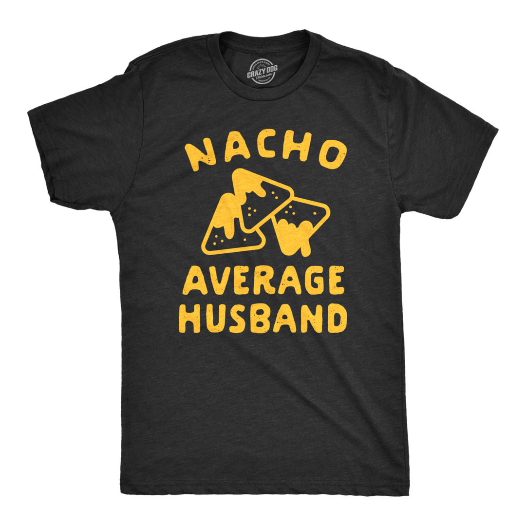 Mens Nacho Average Husband Tshirt Funny Family Queso Tortilla Chip Graphic Novelty Tee Image 1