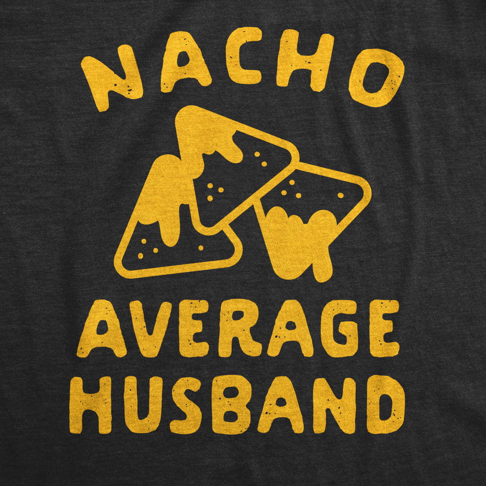 Mens Nacho Average Husband Tshirt Funny Family Queso Tortilla Chip Graphic Novelty Tee Image 2