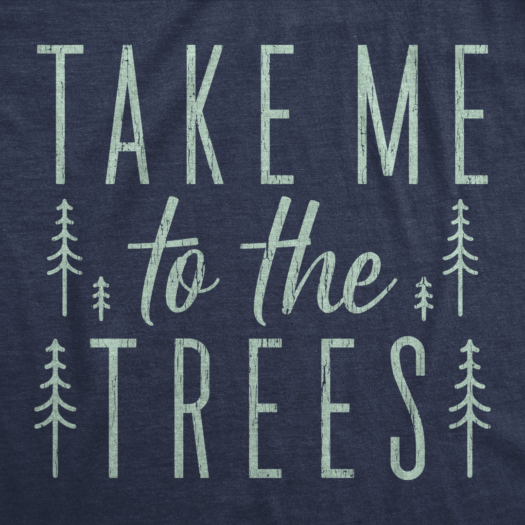 Mens Take Me To The Trees Tshirt Funny Camping Forest Woods Hiking Graphic Tee Image 2