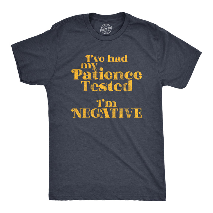 Mens I've Had My Patience Tested I'm Negative Tshirt Funny Sarcastic Graphic Novelty Tee Image 1