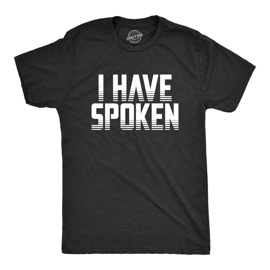 Mens I Have Spoken Tshirt Funny Sarcastic Hilarious Novelty Gift Tee Image 1