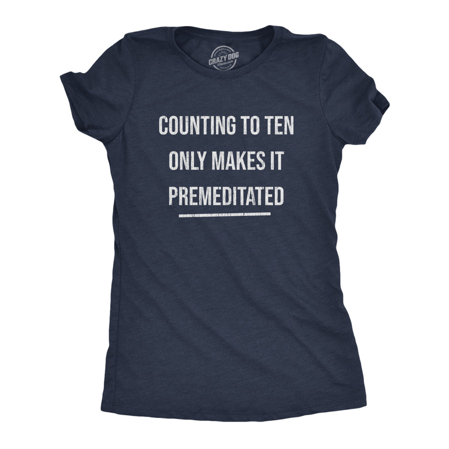 Womens Counting To Ten Only Makes It Premeditated Tshirt Funny Sarcastic Graphic Novelty Tee Image 1