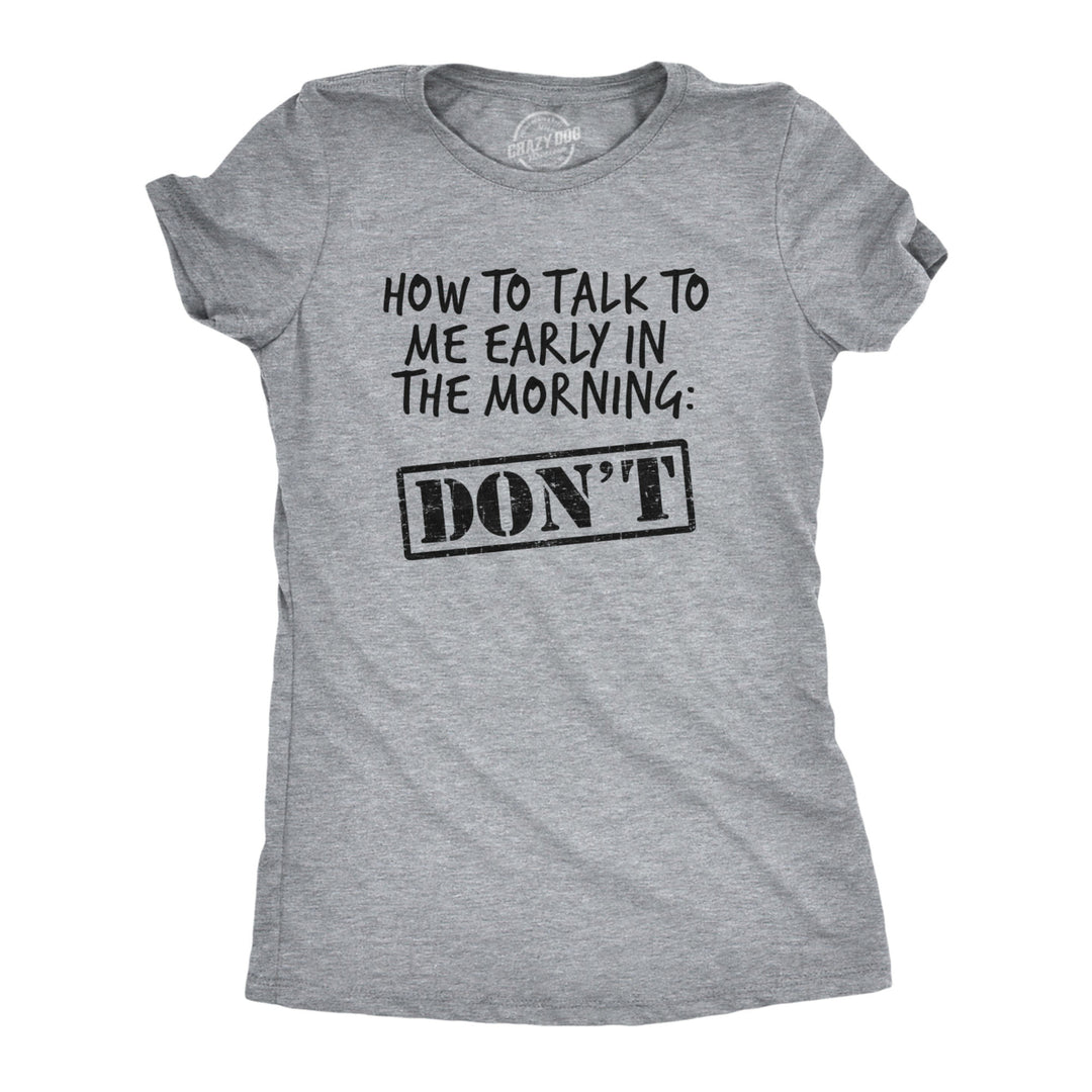 Womens How To Talk To Me Early In The Morning Dont Tshirt Funny Coffee AM Graphic Novelty Tee Image 1