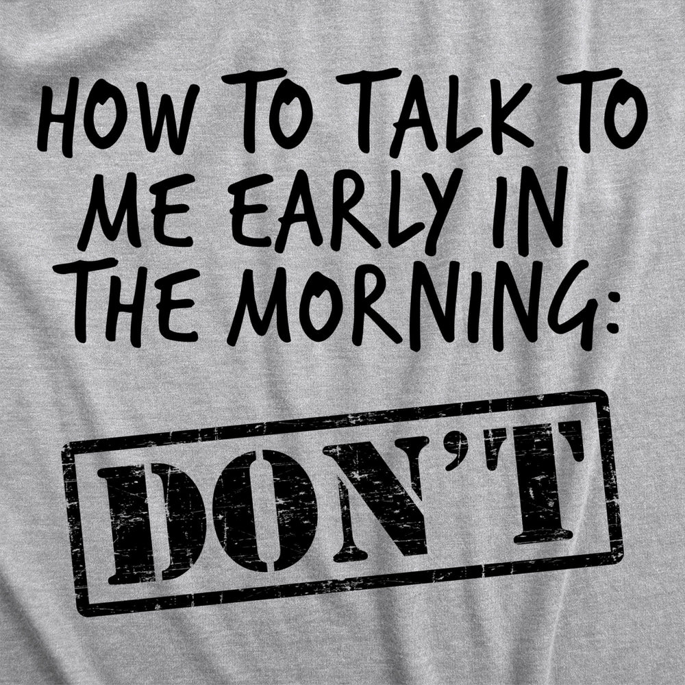 Womens How To Talk To Me Early In The Morning Dont Tshirt Funny Coffee AM Graphic Novelty Tee Image 2