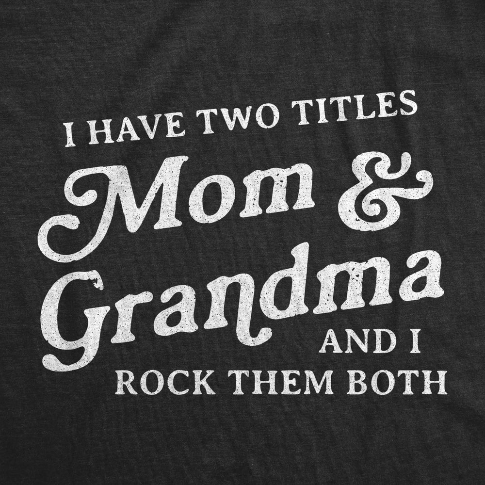 Womens I Have Two Titles Mom And Grandma And I Rock Them Both Tshirt Funny Mothers Day Graphic Tee Image 2