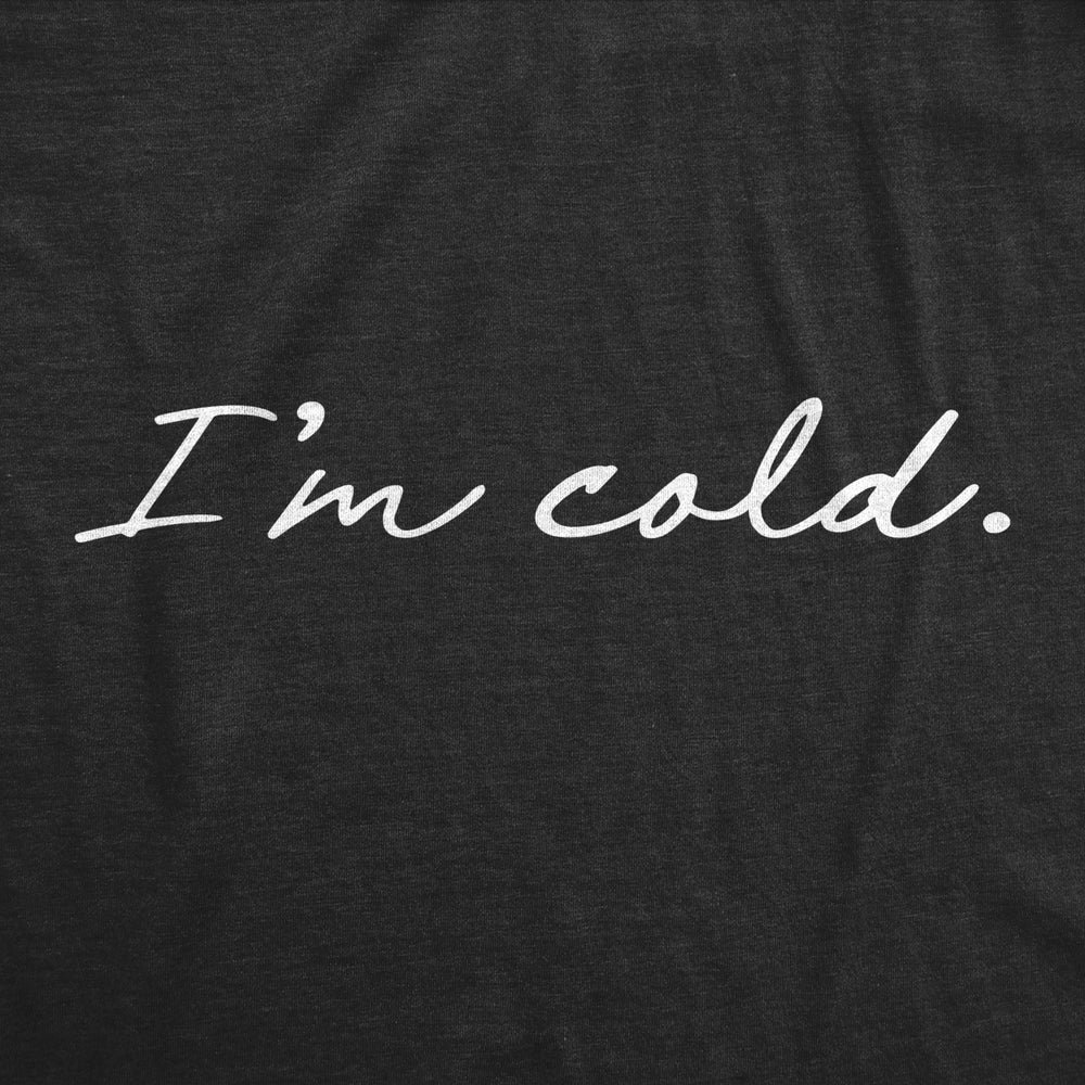 Womens Im Cold Tshirt Funny Winter Season Freezing Frigid Graphic Novelty Tee Image 2