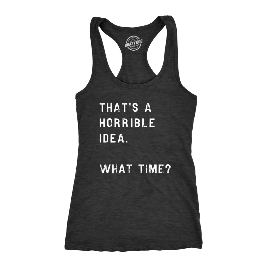 Womens Fitness Tank Thats A Horrible Idea What Time Tanktop Funny Sarcastic Cool Humor Top Image 1